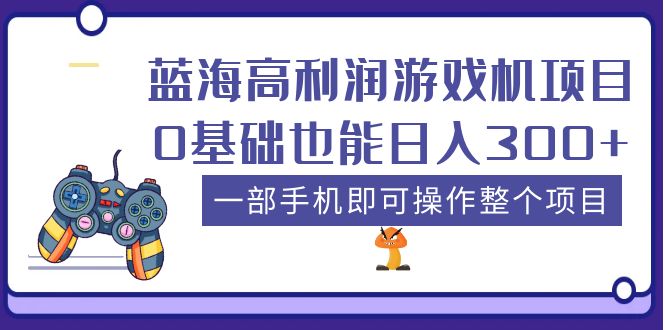 蓝海高利润游戏机项目，0基础也能日入300+。一部手机即可操作整个项目