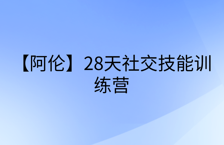 阿伦老师28天社交技能训练营，28天时间，提升社交技能