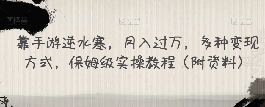 靠手游逆水寒，月入过万，多种变现方式，保姆级实操教程（附资料）