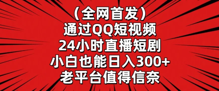 通过QQ短视频24小时直播短剧，小白也能日入300+【揭秘】