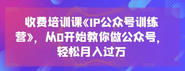 收费培训课《IP公众号训练营》，从0开始教你做公众号