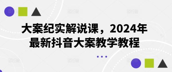 大案纪实解说课，2024年最新抖音大案教学教程