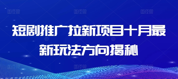 短剧推广拉新项目十月最新玩法方向揭秘 短剧拉新推广