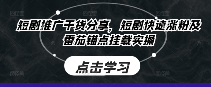 短剧推广干货分享，短剧快速涨粉及番茄锚点挂载实操