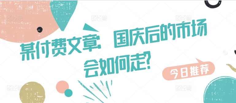 某付费文章：国庆后的市场会如何走? 唐书院付费文章